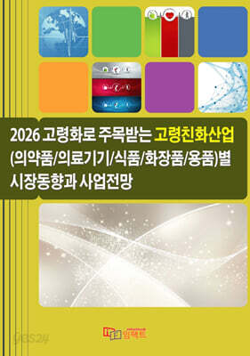 2026 고령화로 주목받는 고령친화산업 의약품/ 의료기기/식품/화장품/용품별 시장동향과 사업전망