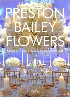 Preston Bailey Flowers: Centerpieces, Place Setting, Ceremonies, and Parties (Hardcover)