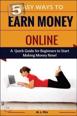5 Easy Ways to Earn Money Online: A Quick Guide for Beginners to Making Money Now!