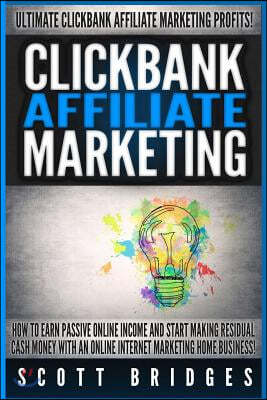 Clickbank Affiliate Marketing - Scott Bridges: How To Earn Passive Online Income And Start Making Residual Cash Money With An Online Internet Marketin