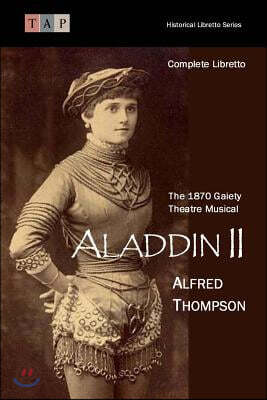 Createspace Aladdin II: The 1870 Gaiety Theatre Musical: Complete Libretto