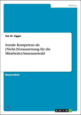 Soziale Kompetenz ALS (Nicht-)Voraussetzung F?r Die Mitarbeiter/Innenauswahl