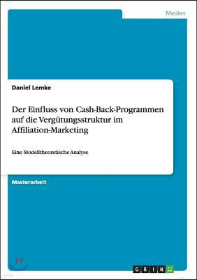 Der Einfluss von Cash-Back-Programmen auf die Vergutungsstruktur im Affiliation-Marketing: Eine Modelltheoretische Analyse