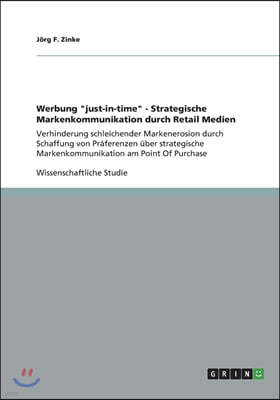 Werbung "just-in-time" - Strategische Markenkommunikation durch Retail Medien: Verhinderung schleichender Markenerosion durch Schaffung von Präferenze