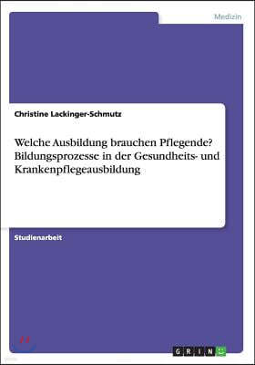 Welche Ausbildung brauchen Pflegende? Bildungsprozesse in der Gesundheits- und Krankenpflegeausbildung