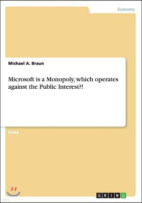 Microsoft is a Monopoly, which operates against the Public Interest?!