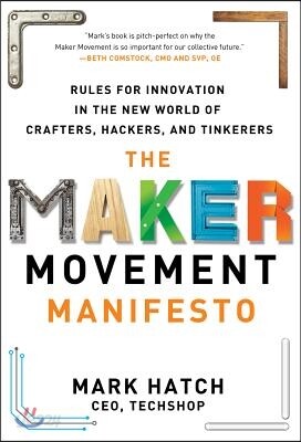 The Maker Movement Manifesto: Rules for Innovation in the New World of Crafters, Hackers, and Tinkerers