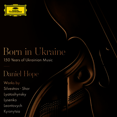우크라이나에서 태어나다 - 150년의 우크라이나 음악 - 바이올린과 피아노를 위한 작품집 (Born in Ukraine - 150 Years of Ukrainian Music - Works for Violin and Piano) (CD) - Daniel Hope