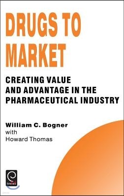 Drugs to Market: Creating Value and Advantage in the Pharmaceutical Industry