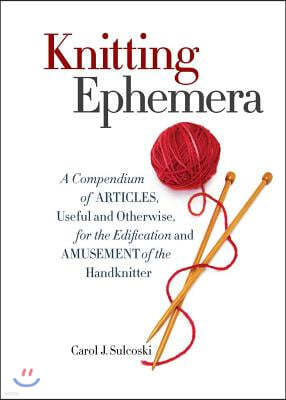 Knitting Ephemera: A Compendium of Articles, Useful and Otherwise, for the Edification and Amusement of the Handknitter