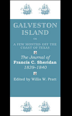Galveston Island, Or, a Few Months Off the Coast of Texas: The Journal of Francis C. Sheridan, 1839-1840