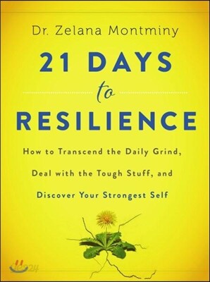 21 Days to Resilience: How to Transcend the Daily Grind, Deal with the Tough Stuff, and Discover Your Strongest Self
