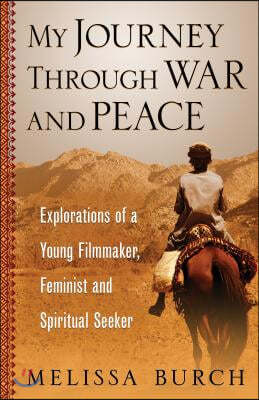 My Journey Through War and Peace: Explorations of a Young Filmmaker, Feminist and Spiritual Seeker (the Heroine's Journey Book 1)