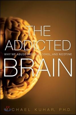 The Addicted Brain: Why We Abuse Drugs, Alcohol, and Nicotine