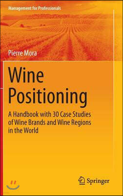 Wine Positioning: A Handbook with 30 Case Studies of Wine Brands and Wine Regions in the World