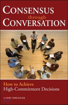 Consensus Through Conversations: How to Achieve High-Commitment Decisions