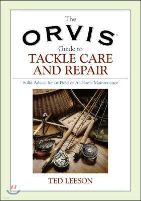 Orvis Guide to Tackle Care and Repair: Solid Advice for In-Field or At-Home Maintenance