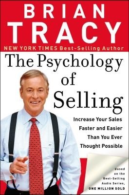 The Psychology of Selling: How to Sell More, Easier, and Faster Than You Ever Thought Possible