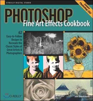 Photoshop Fine Art Effects Cookbook: 62 Easy-To-Follow Recipes for Creating the Classic Styles of Great Artists and Photographers