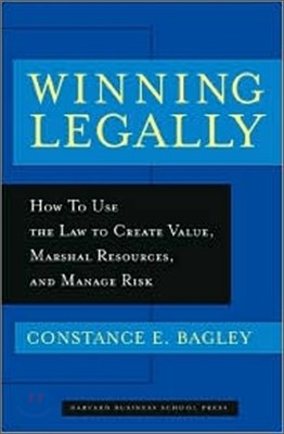 Winning Legally: How to Use the Law to Create Value, Marshal Resources, and Manage Risk