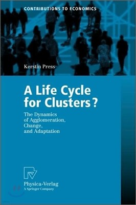A Life Cycle for Clusters?: The Dynamics of Agglomeration, Change, and Adaption