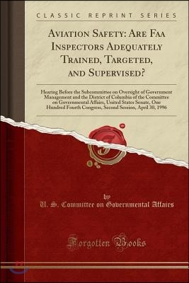 Aviation Safety: Are FAA Inspectors Adequately Trained, Targeted, and Supervised?: Hearing Before the Subcommittee on Oversight of Gove