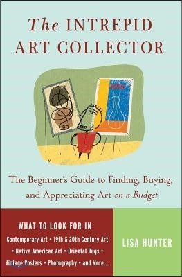 The Intrepid Art Collector: The Beginner's Guide to Finding, Buying, and Appreciating Art on a Budget