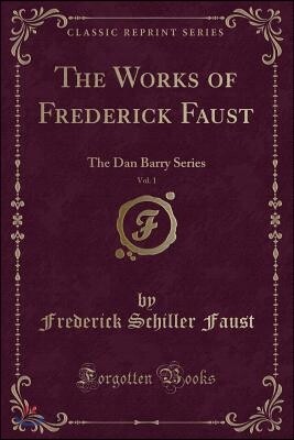 The Works of Frederick Faust, Vol. 1: The Dan Barry Series (Classic Reprint)