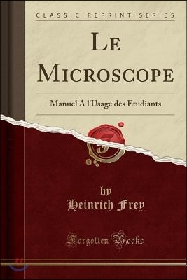 Le Microscope: Manuel a l'Usage Des ?tudiants (Classic Reprint)