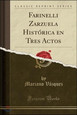 Farinelli Zarzuela Hist?rica En Tres Actos (Classic Reprint)