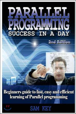 Parallel Programming Success in a Day: Beginners' Guide to Fast, Easy, and Efficient Learning of Parallel Programming