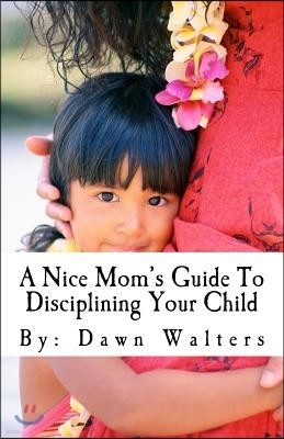A Nice Mom's Guide to Disciplining Your Child