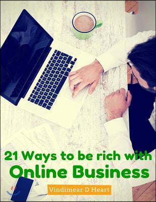 Online Business: 21 Ways to be rich with Online Business