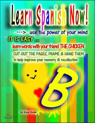 Learn Spanish Now!: Use the Power of your Mind. It is Easy. Learn words with your friend The Chicken. Cut-out the pages, Frame & Hang them