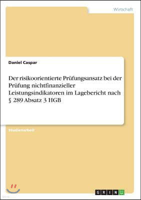 Der Risikoorientierte Pr?fungsansatz Bei Der Pr?fung Nichtfinanzieller Leistungsindikatoren Im Lagebericht Nach ? 289 Absatz 3 Hgb