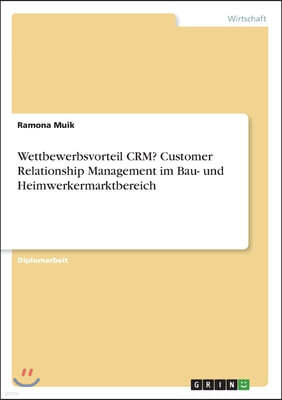 Wettbewerbsvorteil CRM? Customer Relationship Management im Bau- und Heimwerkermarktbereich