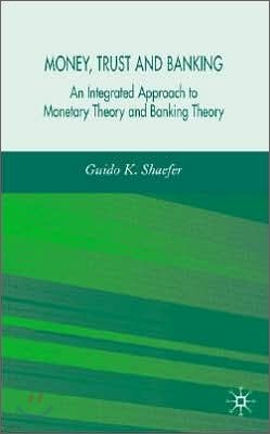 Money, Trust, and Banking: An Integrated Approach to Monetary Theory and Banking Theory