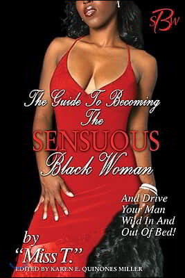 The Guide to Becoming The Sensuous Black Woman (And Drive Your Man Wild In and Out of Bed!)