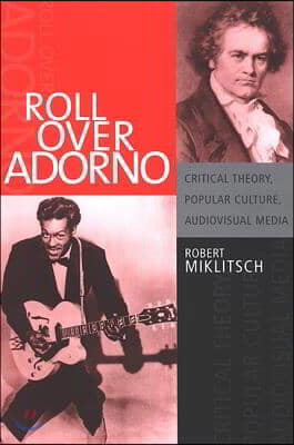 Roll Over Adorno: Critical Theory, Popular Culture, Audiovisual Media