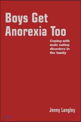 Boys Get Anorexia Too: Coping with Male Eating Disorders in the Family