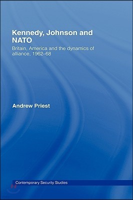 Kennedy, Johnson and NATO: Britain, America and the Dynamics of Alliance, 1962-68