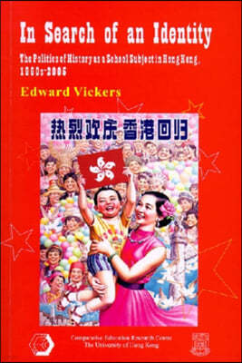 In Search of an Identity: The Politics of History as a School Subject in Hong Kong, 1960s-2005