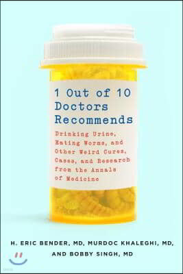 1 Out of 10 Doctors Recommends: Drinking Urine, Eating Worms, and Other Weird Cures, Cases, and Research from the Annals of Medicine