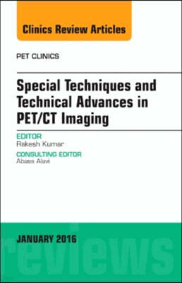 Special Techniques and Technical Advances in Pet/Ct Imaging, an Issue of Pet Clinics