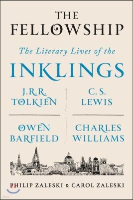 The Fellowship: The Literary Lives of the Inklings: J.R.R. Tolkien, C. S. Lewis, Owen Barfield, Charles Williams