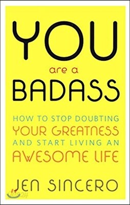 You Are a Badass: How to Stop Doubting Your Greatness & Start Living an Awesome Life