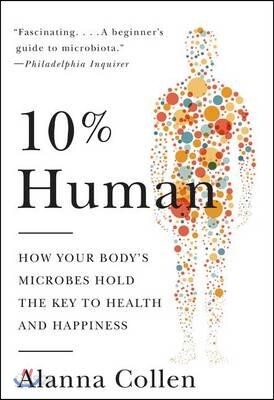 10% Human: How Your Body's Microbes Hold the Key to Health and Happiness