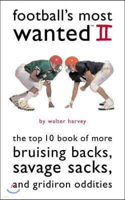Football's Most Wanted II: The Top 10 Book of More Bruising Backs, Savage Sacks, and Gridiron Oddities