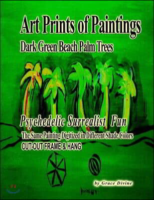 Createspace Independent Publishing Platform Art Prints of Paintings Dark Green Beach Palm Trees: Psychedelic Surrealist Fun The Same Painting Digitized in Different Shade Colors