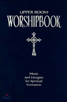 Upper Room Worshipbook: Music and Liturgies for Spiritual Formation